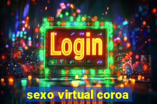 sexo virtual coroa